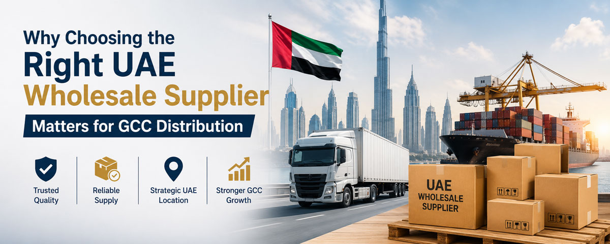 Why-Choosing-the-Right-UAE-Wholesale-Supplier-Matters-for-GCC-Distribution